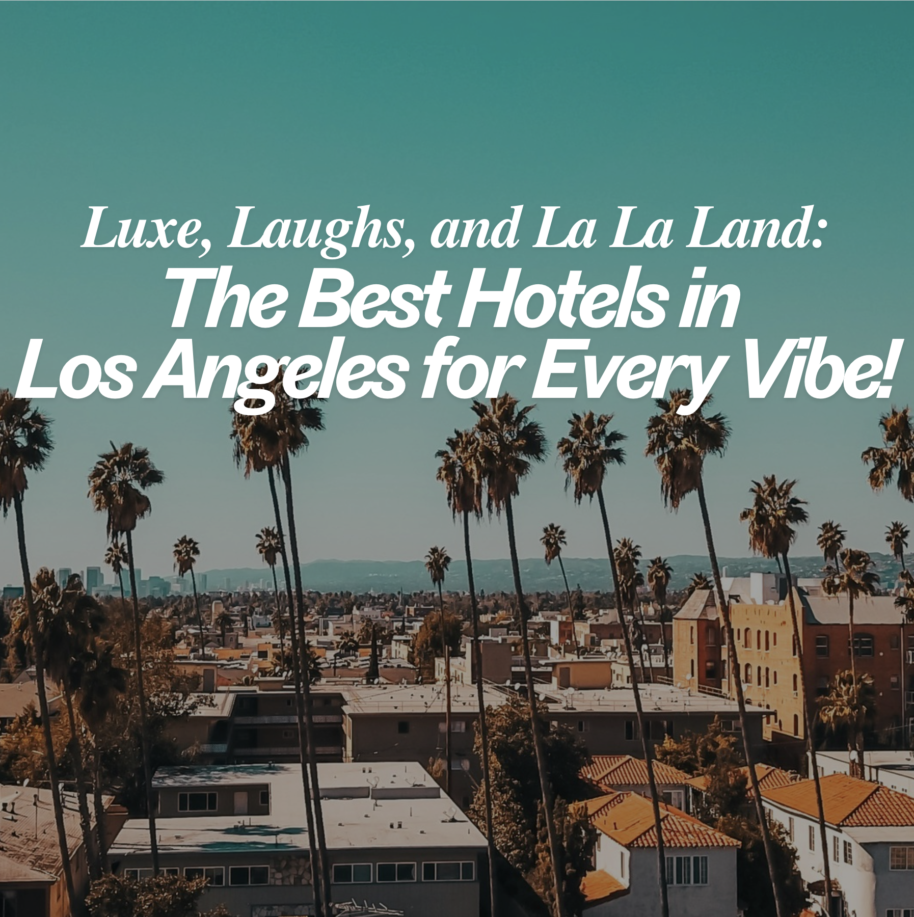 Luxe, Laughs, and La La Land: The Best Hotels in Los Angeles for Every Vibe!